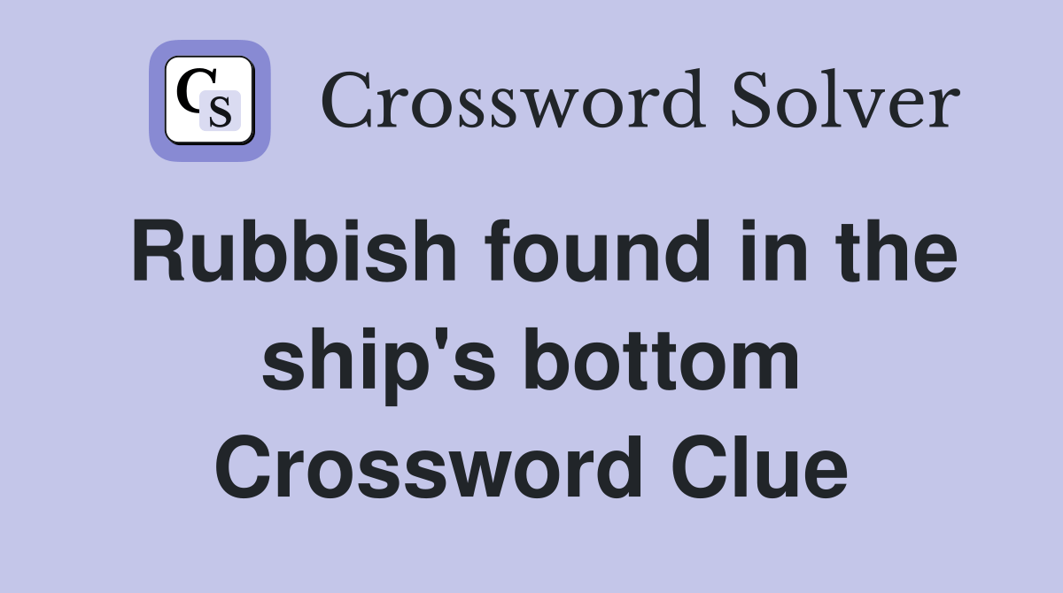 Rubbish found in the ship's bottom Crossword Clue Answers Crossword